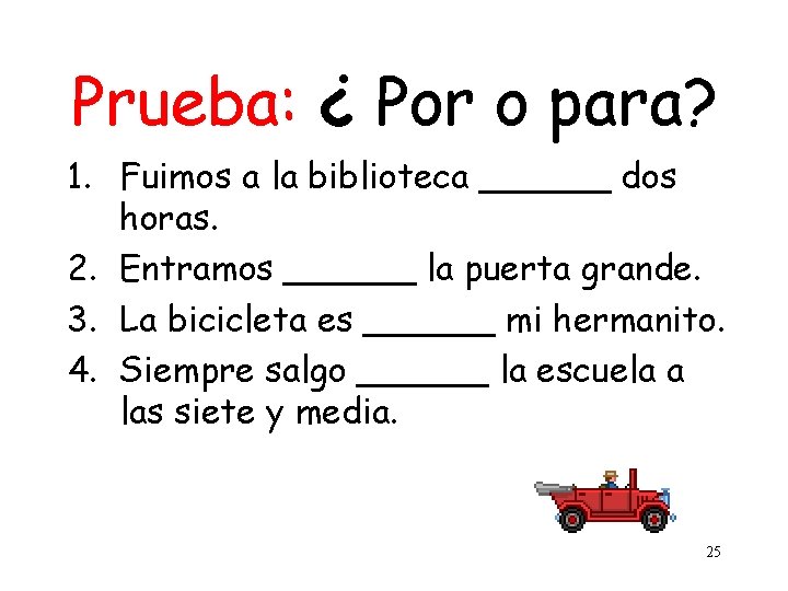 Prueba: ¿ Por o para? 1. Fuimos a la biblioteca ______ dos horas. 2.