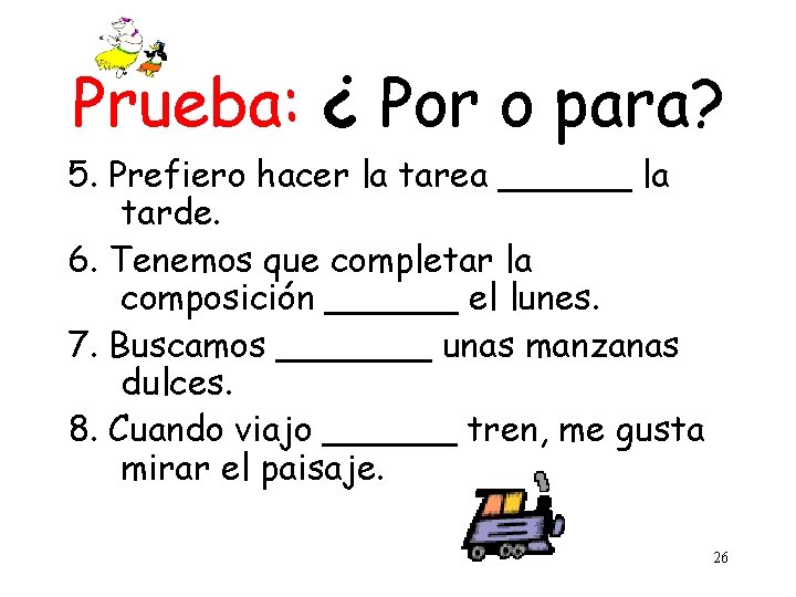 Prueba: ¿ Por o para? 5. Prefiero hacer la tarea ______ la tarde. 6.