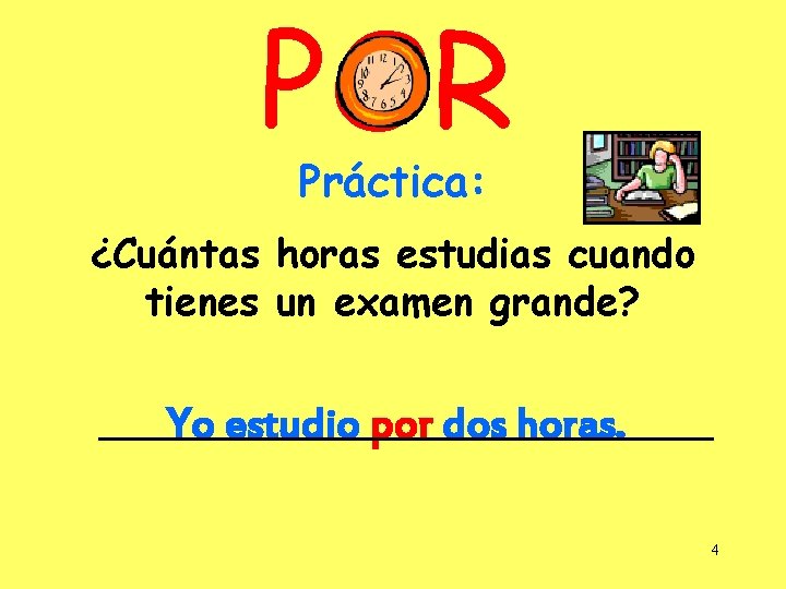 POR Práctica: ¿Cuántas horas estudias cuando tienes un examen grande? Yo estudio por dos