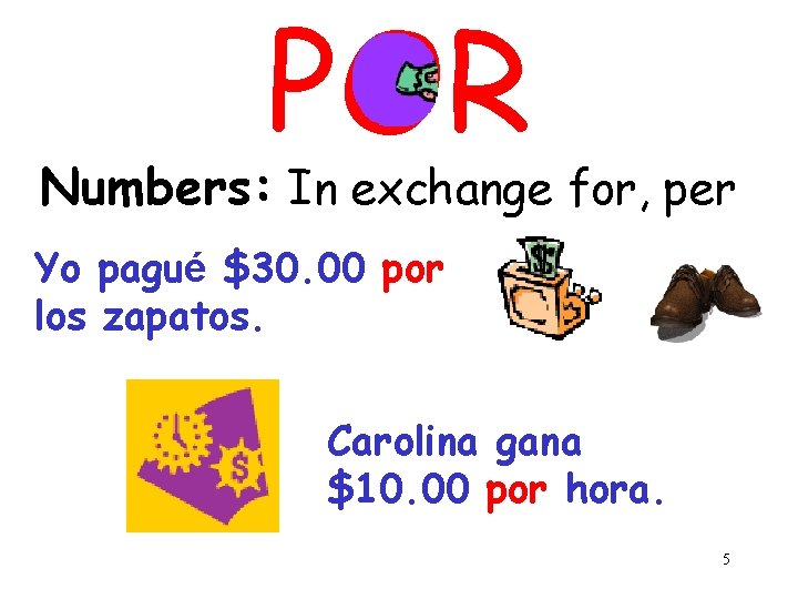 POR Numbers: In exchange for, per Yo pagué $30. 00 por los zapatos. Carolina