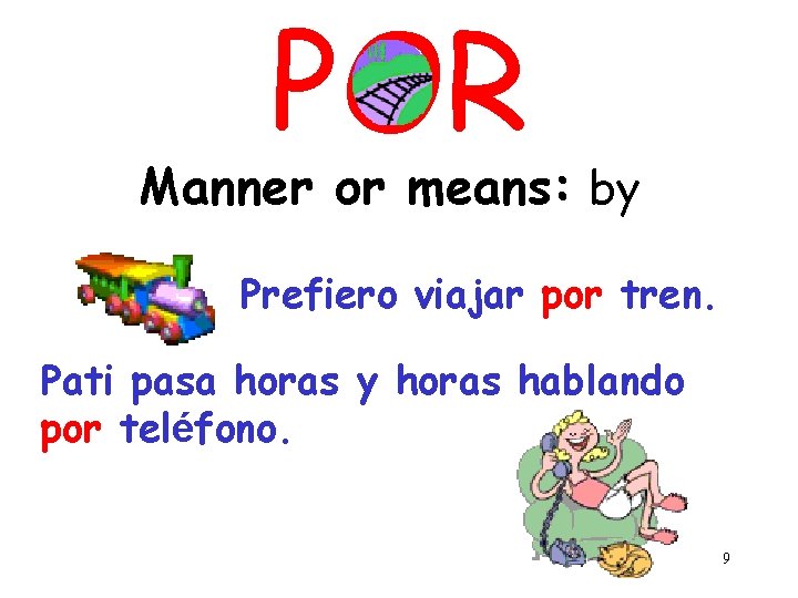 POR Manner or means: by Prefiero viajar por tren. Pati pasa horas y horas