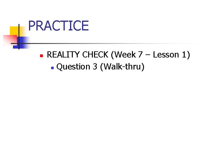 PRACTICE REALITY CHECK (Week 7 – Lesson 1) Question 3 (Walk-thru) 