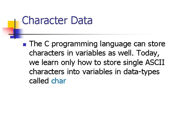 Character Data The C programming language can store characters in variables as well. Today,