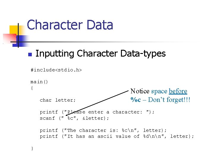 Character Data Inputting Character Data-types #include<stdio. h> main() { char letter; Notice space before