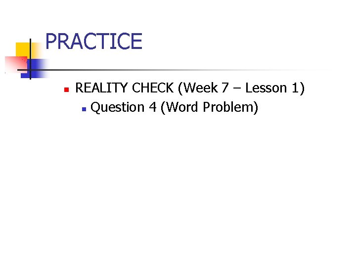 PRACTICE REALITY CHECK (Week 7 – Lesson 1) Question 4 (Word Problem) 