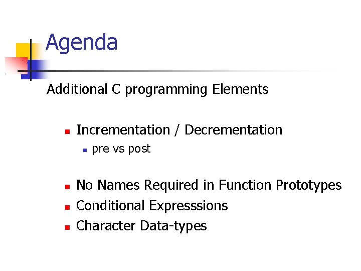 Agenda Additional C programming Elements Incrementation / Decrementation pre vs post No Names Required