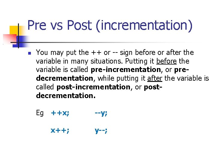 Pre vs Post (incrementation) You may put the ++ or -- sign before or