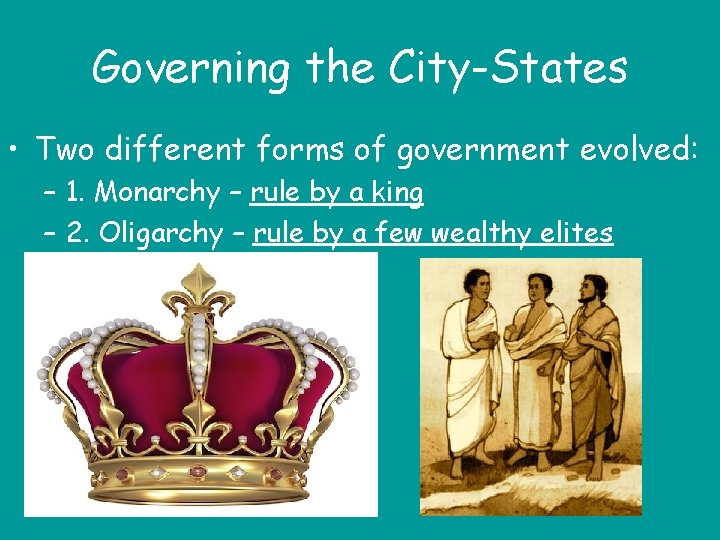 Governing the City-States • Two different forms of government evolved: – 1. Monarchy –