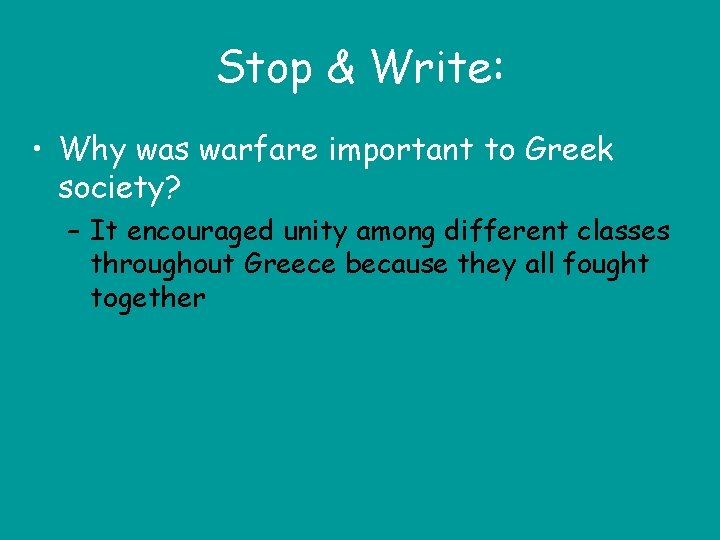 Stop & Write: • Why was warfare important to Greek society? – It encouraged