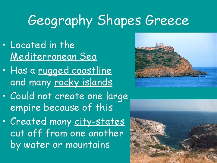 Geography Shapes Greece • Located in the Mediterranean Sea • Has a rugged coastline