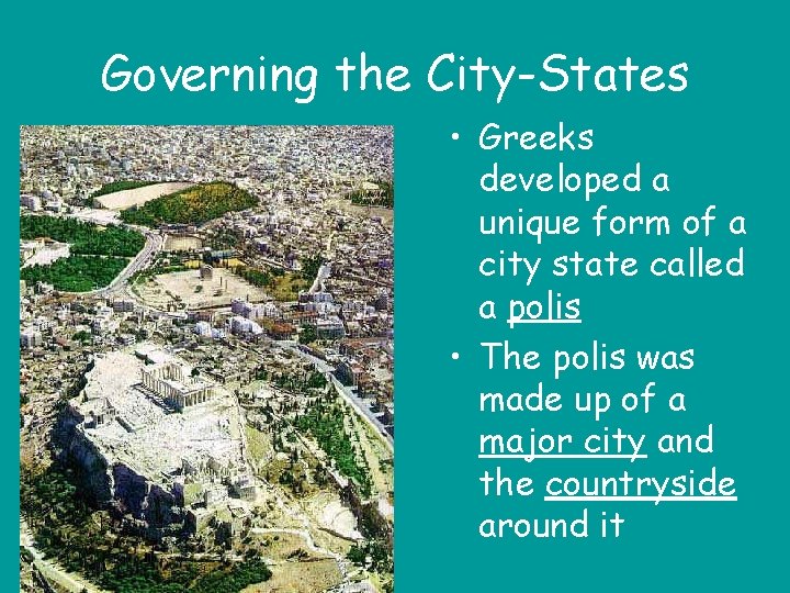 Governing the City-States • Greeks developed a unique form of a city state called