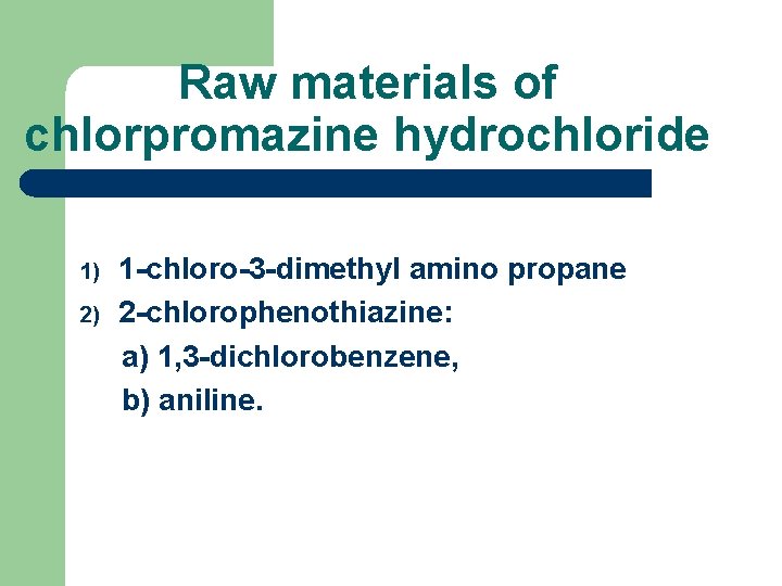 Raw materials of chlorpromazine hydrochloride 1) 2) 1 -chloro-3 -dimethyl amino propane 2 -chlorophenothiazine: