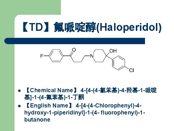 【TD】氟哌啶醇(Haloperidol) l l 【Chemical Name】 4 -[4 -(4 -氯苯基)-4 -羟基-1 -哌啶 基]-1 -(4 -氟苯基)-1