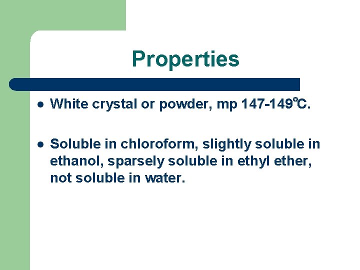 Properties l White crystal or powder, mp 147 -149℃. l Soluble in chloroform, slightly