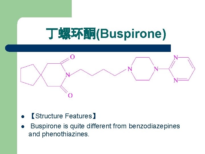 丁螺环酮(Buspirone) l l 【Structure Features】 Buspirone is quite different from benzodiazepines and phenothiazines. 