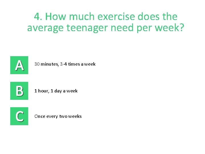 4. How much exercise does the average teenager need per week? A 30 minutes,