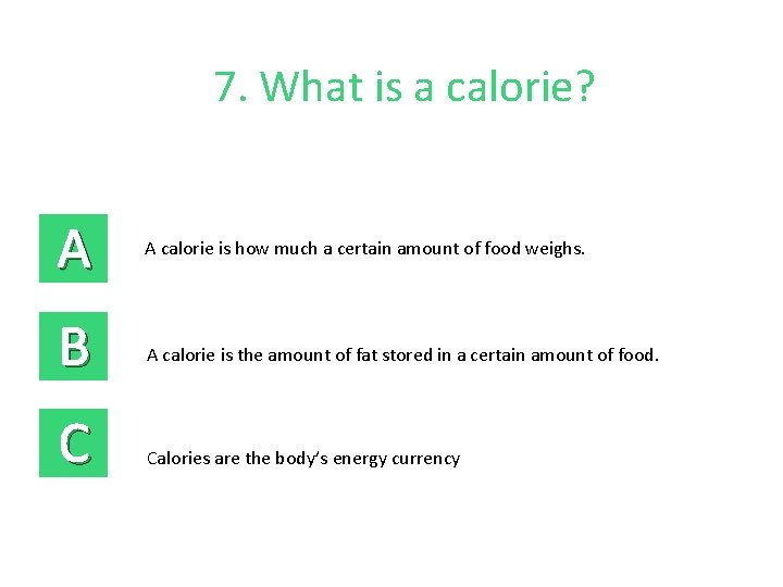 7. What is a calorie? A A calorie is how much a certain amount