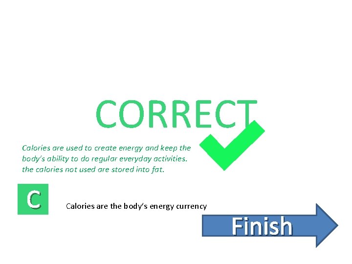 CORRECT Calories are used to create energy and keep the body’s ability to do