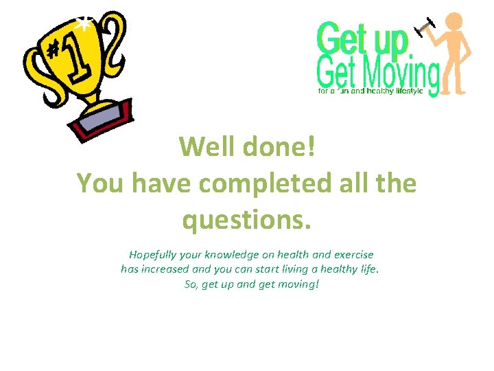 Well done! You have completed all the questions. Hopefully your knowledge on health and