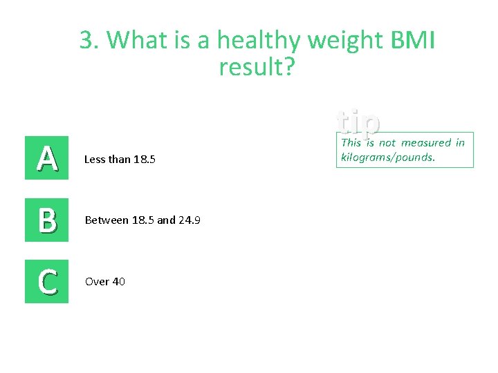 3. What is a healthy weight BMI result? tip A Less than 18. 5