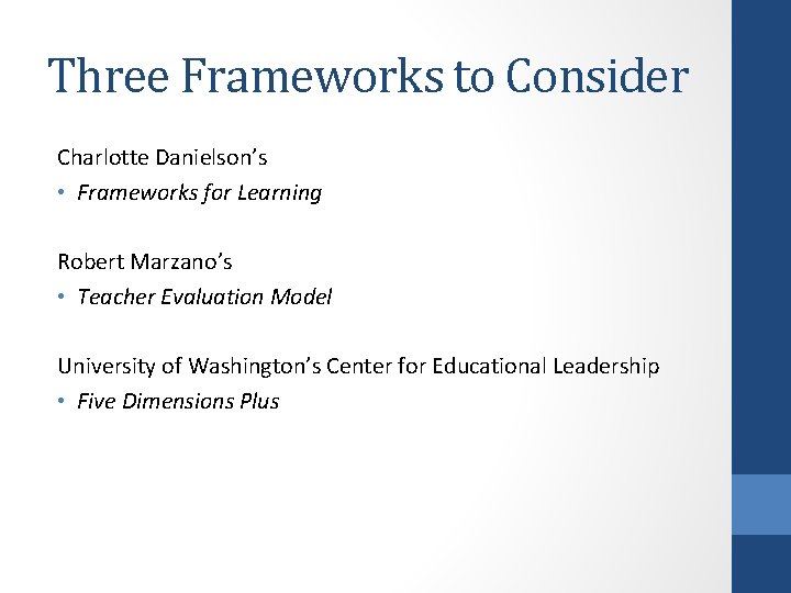 Three Frameworks to Consider Charlotte Danielson’s • Frameworks for Learning Robert Marzano’s • Teacher