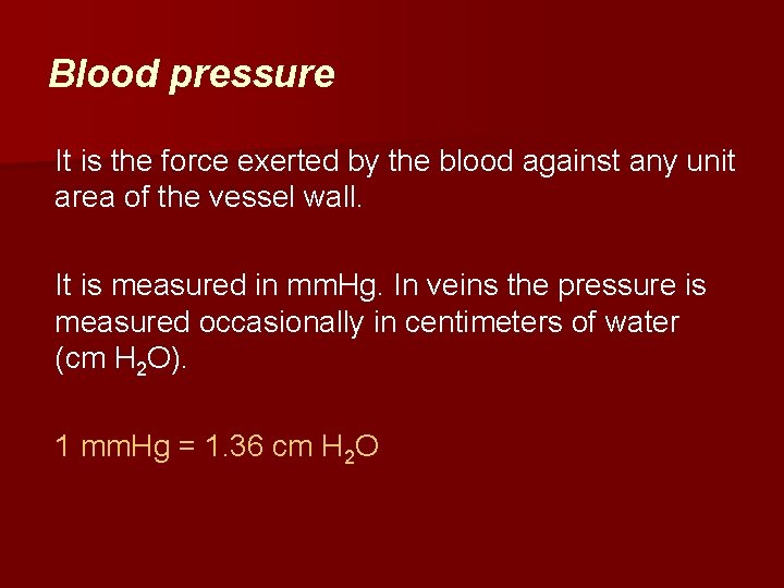 Blood pressure It is the force exerted by the blood against any unit area