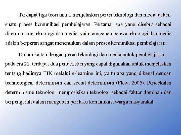 Terdapat tiga teori untuk menjelaskan peran teknologi dan media dalam suatu proses komunikasi pembelajaran.