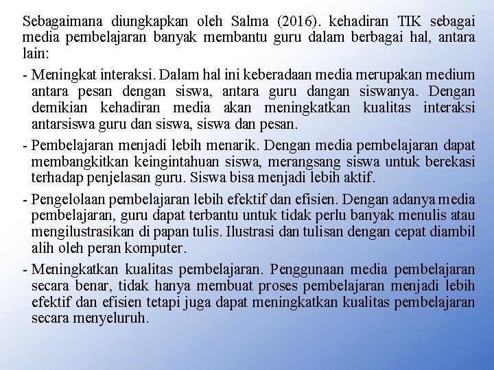 Sebagaimana diungkapkan oleh Salma (2016). kehadiran TIK sebagai media pembelajaran banyak membantu guru dalam