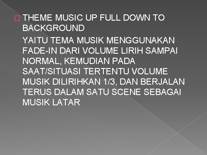 � THEME MUSIC UP FULL DOWN TO BACKGROUND YAITU TEMA MUSIK MENGGUNAKAN FADE-IN DARI