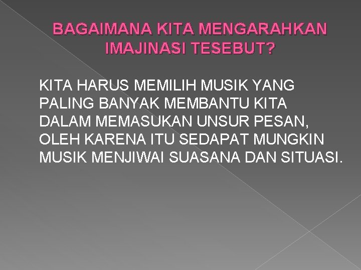 BAGAIMANA KITA MENGARAHKAN IMAJINASI TESEBUT? KITA HARUS MEMILIH MUSIK YANG PALING BANYAK MEMBANTU KITA