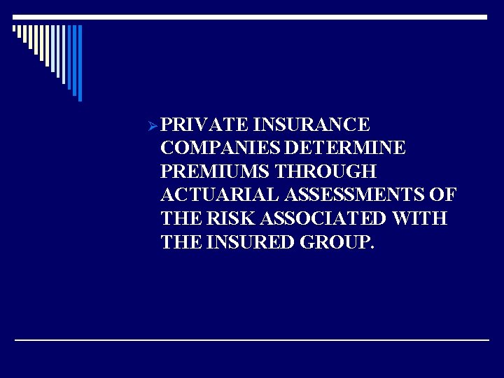 Ø PRIVATE INSURANCE COMPANIES DETERMINE PREMIUMS THROUGH ACTUARIAL ASSESSMENTS OF THE RISK ASSOCIATED WITH