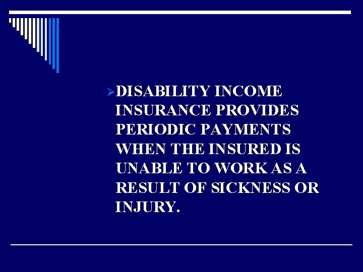 ØDISABILITY INCOME INSURANCE PROVIDES PERIODIC PAYMENTS WHEN THE INSURED IS UNABLE TO WORK AS