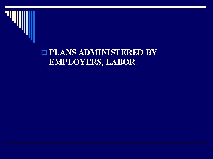 o PLANS ADMINISTERED BY EMPLOYERS, LABOR 