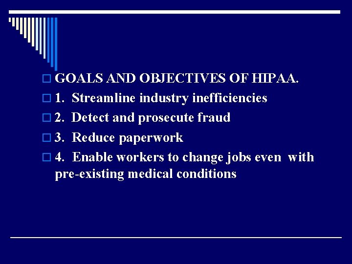 o GOALS AND OBJECTIVES OF HIPAA. o 1. Streamline industry inefficiencies o 2. Detect