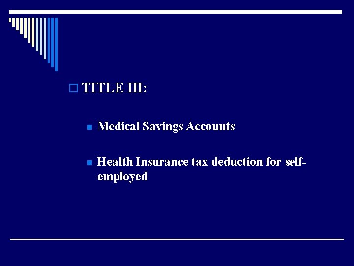 o TITLE III: n Medical Savings Accounts n Health Insurance tax deduction for selfemployed