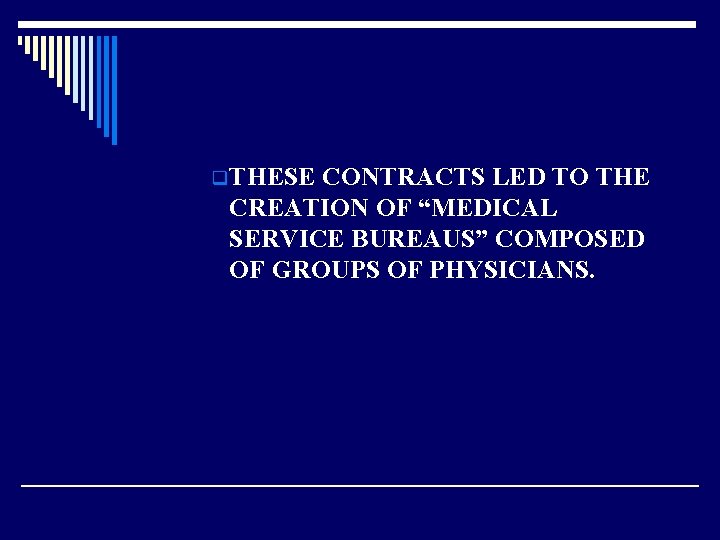 q THESE CONTRACTS LED TO THE CREATION OF “MEDICAL SERVICE BUREAUS” COMPOSED OF GROUPS