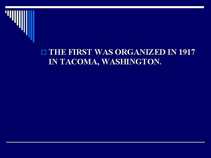 o THE FIRST WAS ORGANIZED IN 1917 IN TACOMA, WASHINGTON. 