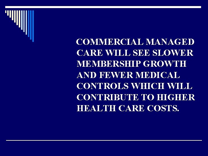 COMMERCIAL MANAGED CARE WILL SEE SLOWER MEMBERSHIP GROWTH AND FEWER MEDICAL CONTROLS WHICH WILL