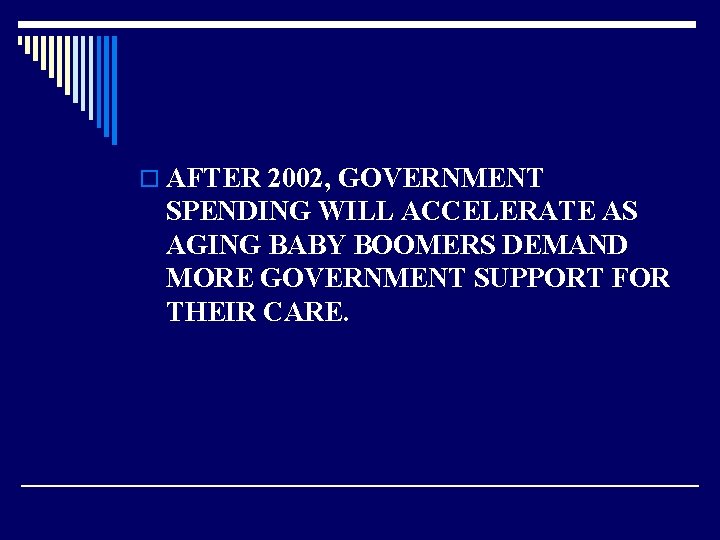 o AFTER 2002, GOVERNMENT SPENDING WILL ACCELERATE AS AGING BABY BOOMERS DEMAND MORE GOVERNMENT