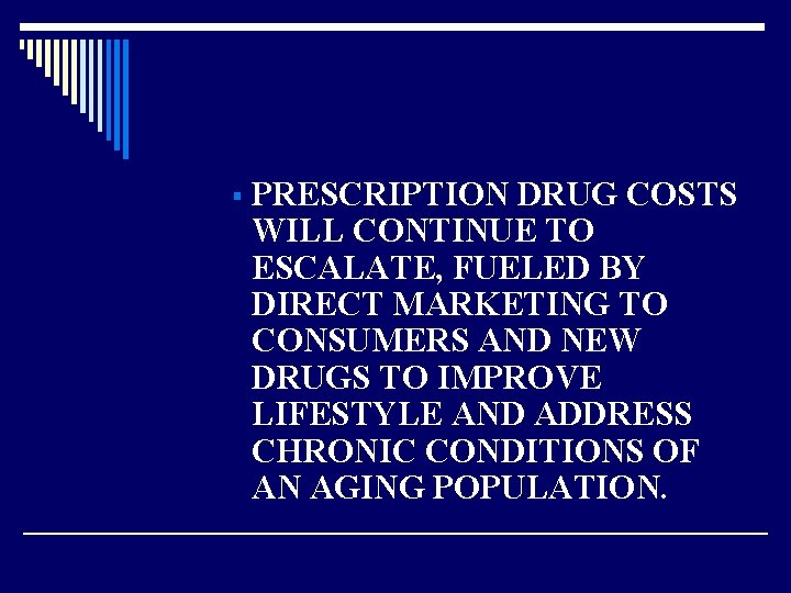 § PRESCRIPTION DRUG COSTS WILL CONTINUE TO ESCALATE, FUELED BY DIRECT MARKETING TO CONSUMERS