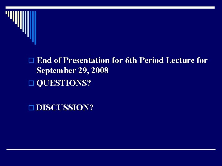 o End of Presentation for 6 th Period Lecture for September 29, 2008 o