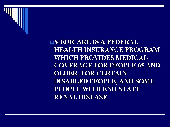 q. MEDICARE IS A FEDERAL HEALTH INSURANCE PROGRAM WHICH PROVIDES MEDICAL COVERAGE FOR PEOPLE