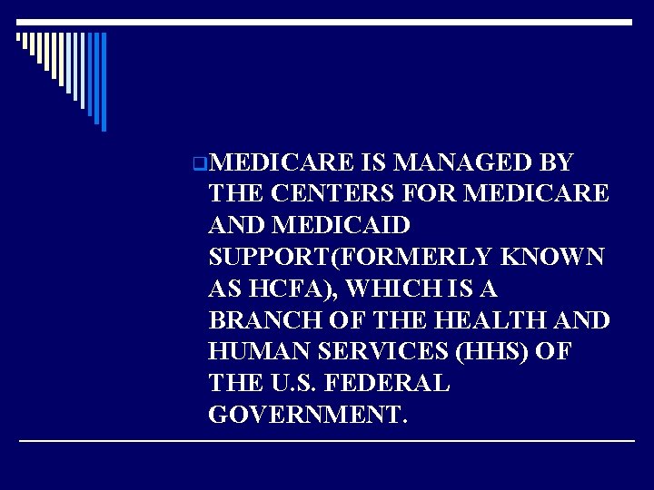 q. MEDICARE IS MANAGED BY THE CENTERS FOR MEDICARE AND MEDICAID SUPPORT(FORMERLY KNOWN AS
