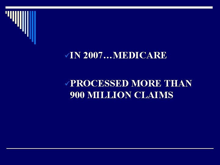 üIN 2007…MEDICARE üPROCESSED MORE THAN 900 MILLION CLAIMS 