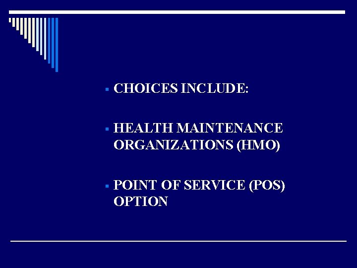 § CHOICES INCLUDE: § HEALTH MAINTENANCE ORGANIZATIONS (HMO) § POINT OF SERVICE (POS) OPTION