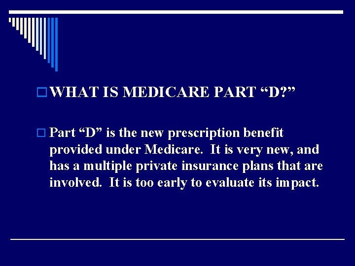 o WHAT IS MEDICARE PART “D? ” o Part “D” is the new prescription