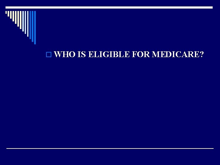 o WHO IS ELIGIBLE FOR MEDICARE? 