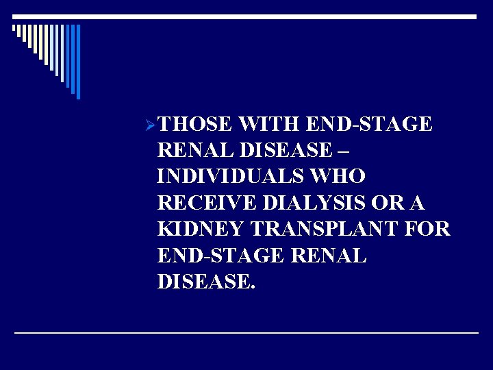 ØTHOSE WITH END-STAGE RENAL DISEASE – INDIVIDUALS WHO RECEIVE DIALYSIS OR A KIDNEY TRANSPLANT
