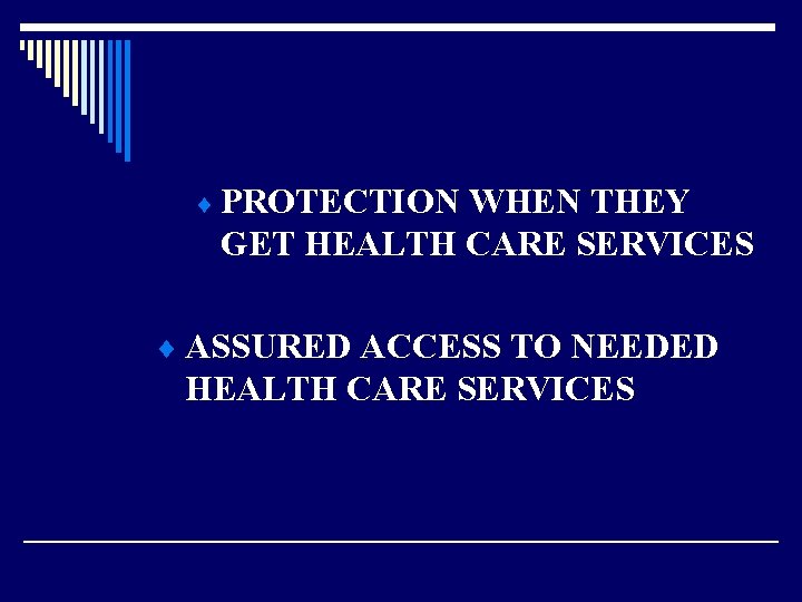 ¨ PROTECTION WHEN THEY GET HEALTH CARE SERVICES ¨ ASSURED ACCESS TO NEEDED HEALTH