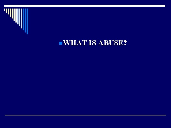 n WHAT IS ABUSE? 